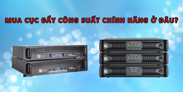 Chọn Mua Cục Đẩy Công Suất