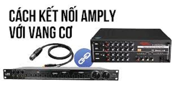 Hướng Dẫn Kết Nối Vang Cơ Với Amply 2 Kênh