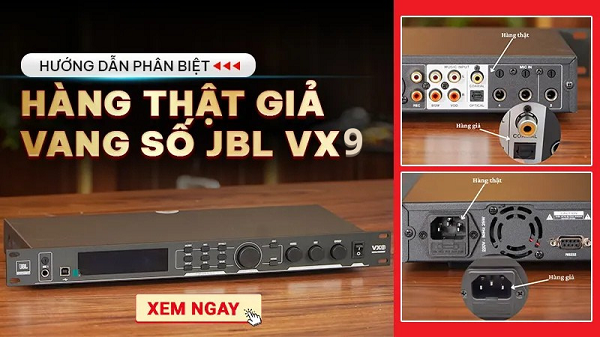 Hướng Dẫn Phân Biệt Vang Số JBL VX9 Thật Giả