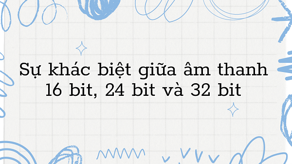 Sự Khác Biệt 16bit,24bit,32bit Cua Đầu Giả Mã DAC